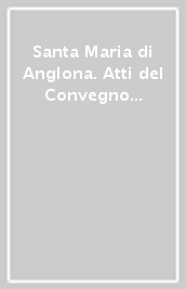 Santa Maria di Anglona. Atti del Convegno internazionale di studio (Potenza-Anglona, 1991)