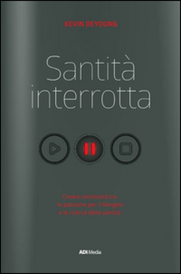 Santità interrotta. Unire passione e santificazione - Kevin DeYoung