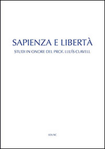 Sapienza e libertà. Studi in onore del prof. Lluís Clavell - Miguel Pérez de Laborda