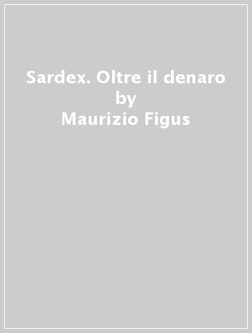 Sardex. Oltre il denaro - Maurizio Figus