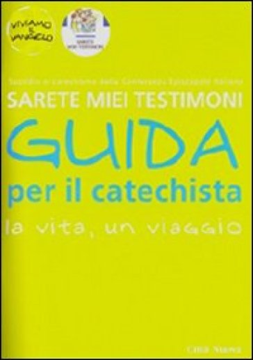 Sarete miei testimoni. La vita, un viaggio. Guida per il catechista - Annalisa Innocenti