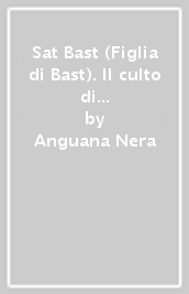 Sat Bast (Figlia di Bast). Il culto di Bastet nell Italia contemporanea (pratica, rituali, dedicazione, sacerdozio)