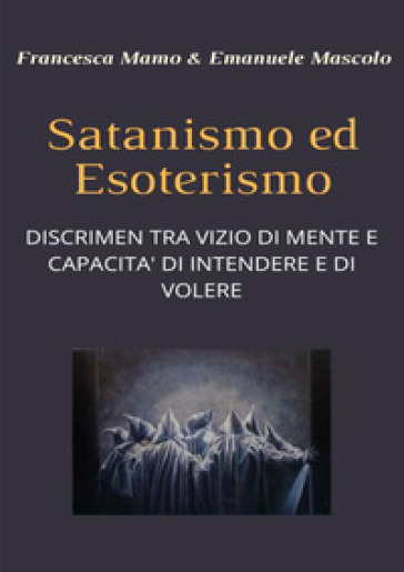 Satanismo ed esoterismo. Discrimen tra vizio di mente e capacità di intendere e di volere - Francesca Mamo - Emanuele Mascolo