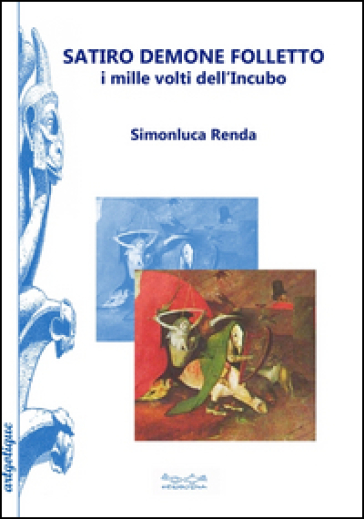 Satiro, demone e folletto. I mille volti dell'incubo - Simonluca Renda