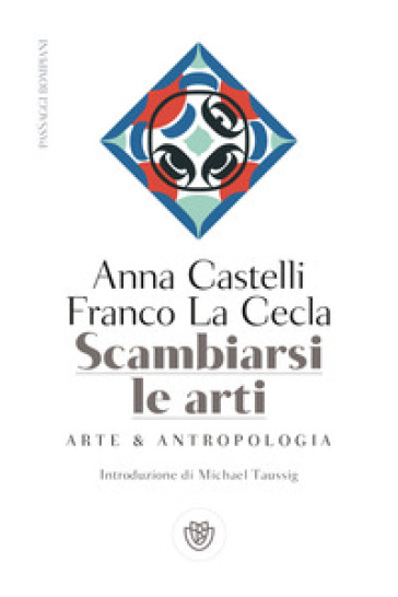 Scambiarsi le arti. Arte &amp; antropologia - Franco La Cecla - Anna Castelli