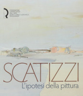 Scatizzi. L ipotesi della pittura. Ediz. illustrata