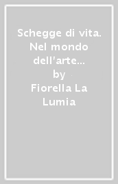 Schegge di vita. Nel mondo dell arte tra amore e utopia