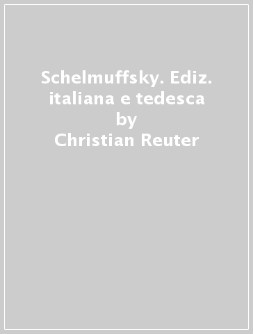 Schelmuffsky. Ediz. italiana e tedesca - Christian Reuter