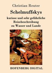 Schelmuffskys kuriose und sehr gefahrliche Reisebeschreibung zu Wasser und Lande