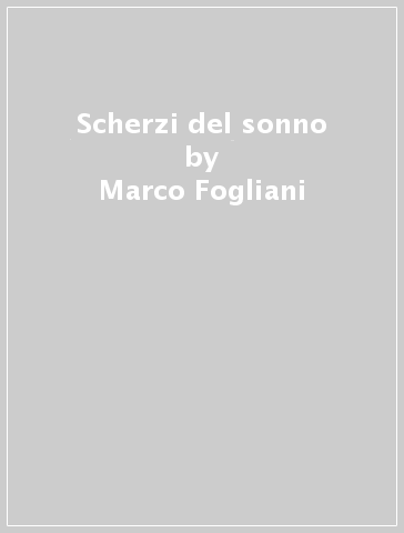 Scherzi del sonno - Marco Fogliani