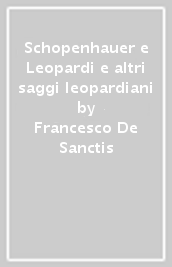 Schopenhauer e Leopardi e altri saggi leopardiani