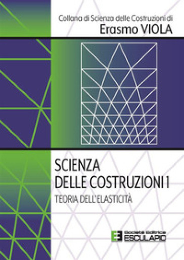 Scienza delle costruzioni. Vol. 1: Teoria dell'elasticità - Erasmo Viola