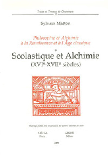 Scolastique et alchimie (XVIe-XVIIe siècles). Philosophie et alchimie à la Renaissance et à l'Age Classique - Sylvain Matton