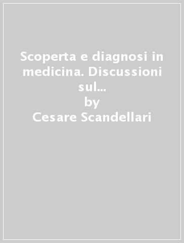 Scoperta e diagnosi in medicina. Discussioni sul metodo dell'indagine biomedica - Cesare Scandellari - Giovanni Federspil