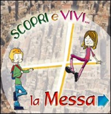 Scopri e vivi la Messa. Percorso di approfondimento vocazionale sulla celebrazione eucaristica - Letizia Molesti - M. Francesca Frasca