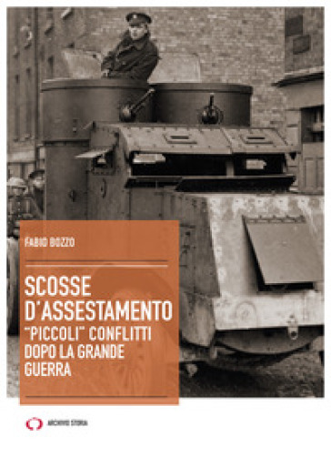 Scosse d'assestamento. «Piccoli» conflitti dopo la grande guerra - Fabio Bozzo