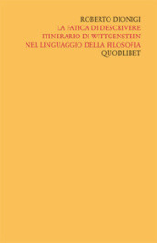 Scritti «filosofici» di Roberto Dionigi lla filosofia. Vol. 4: La fatica di descrivere. Itinerario di Wittgenstein nel linguaggio della filosofia