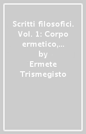 Scritti filosofici. Vol. 1: Corpo ermetico, Asclepio