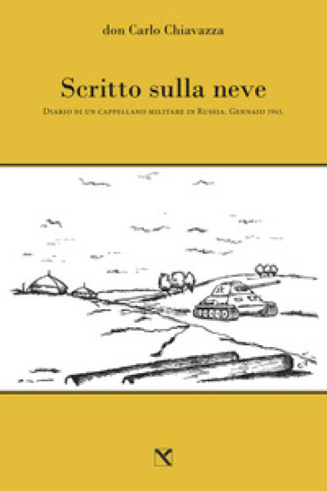 Scritto sulla neve. Diario di un cappellano militare in Russia. Gennaio 1943 - Carlo Chiavazza