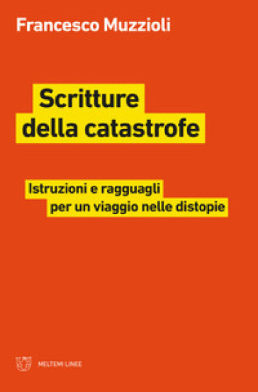 Scritture della catastrofe. Istruzioni e ragguagli per un viaggio nelle distopie - Francesco Muzzioli