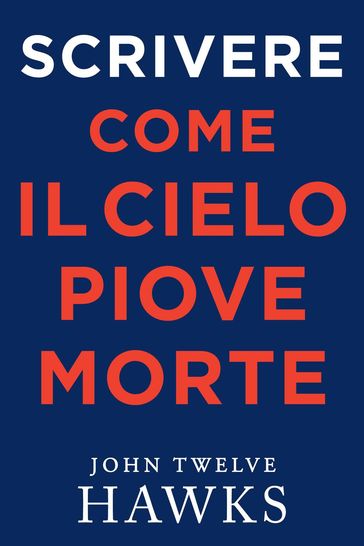 Scrivere Come Il Cielo Piove Morte - John Twelve Hawks