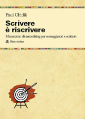 Scrivere è riscrivere. Manualetto di autoediting per sceneggiatori e scrittori