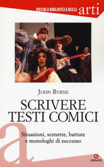 Scrivere testi comici. Situazioni, scenette, battute e monologhi di successo - John Byrne