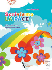 Scriviamo la pace. Testi scritti da bambini da far leggere ai bambini