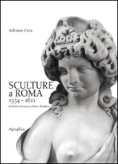 Sculture a Roma 1534-1621. Da Paolo III Farnese a Paolo V Borghese. Ediz. illustrata