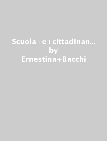 Scuola e cittadinanza. La libertà di apprendimento oltre la tormentata questione scuola privata-scuola statale - Ernestina Bacchi - Nando Bacchi