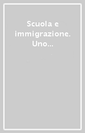 Scuola e immigrazione. Uno scenario comune per nuove appartenenze