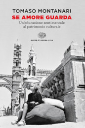 Se amore guarda. Un educazione sentimentale al patrimonio culturale