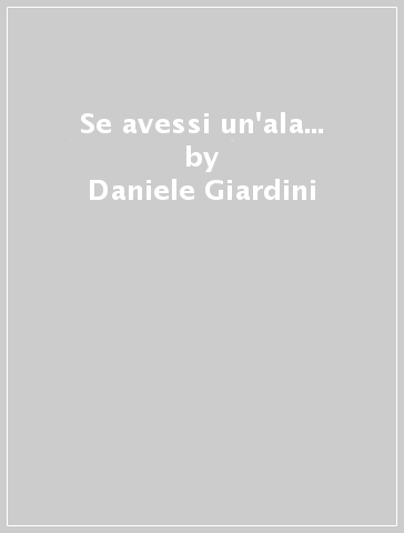 Se avessi un'ala... - Daniele Giardini