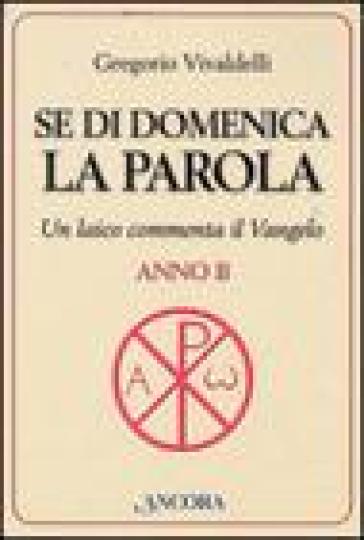 Se di domenica la Parola. Un laico commenta il Vangelo. Anno B - Gregorio Vivaldelli