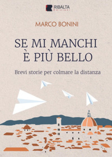 Se mi manchi è più bello. Brevi storie per colmare la distanza - Marco Bonini