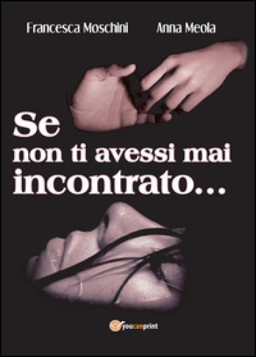 Se non ti avessi mai incontrato... - Francesca Moschini - Anna Meola