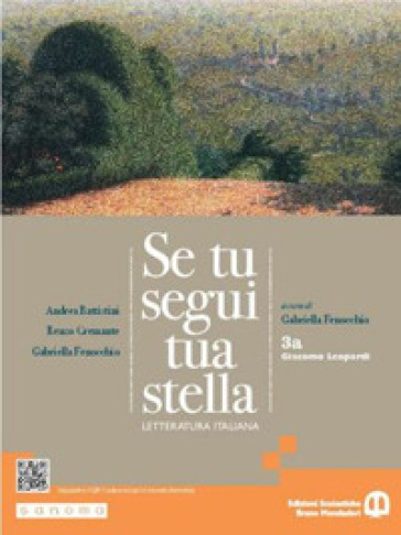 Se tu segui tua stella. Per le Scuole superiori. Con e-book. Con espansione online. Vol. 3A: Giacomo Lepardi - Andrea Battistini - Renzo Cremante - Gabriella Fenocchio