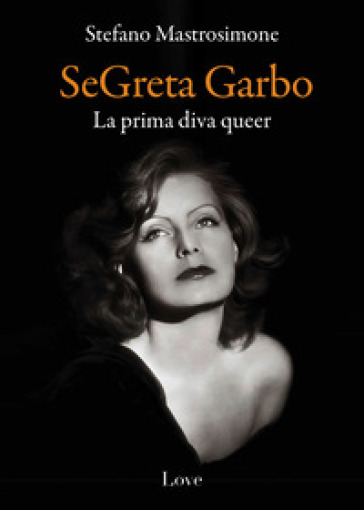 SeGreta Garbo. La prima diva queer - Stefano Mastrosimone