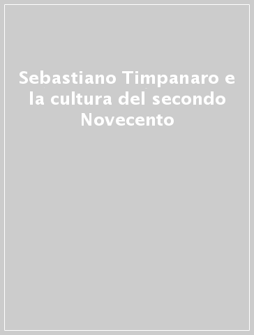 Sebastiano Timpanaro e la cultura del secondo Novecento