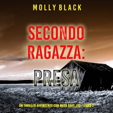 Seconda Ragazza: Presa (Un Thriller Avvincente con Maya Gray, FBILibro 2) - Molly Black