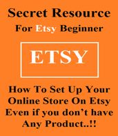 Secret Resource For Etsy Beginners - How To Set Up Your Online Store Even If You Don t Have Any Product !