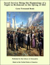 Secret Service: Being the Happenings of a Night in Richmond in the Spring of 1865