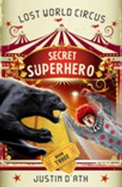 Secret Superhero: The Lost World Circus Book 3