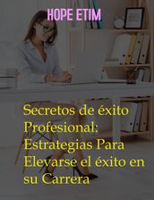 Secretos de éxito Profesional: Estrategias Para Elevarse el éxito en su Carrera