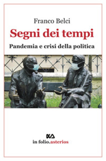 Segni dei tempi. Pandemia e crisi della politica - Franco Belci