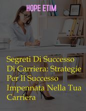 Segreti Di Successo Di Carriera: Strategie Per Il Successo Impennata Nella Tua Carriera