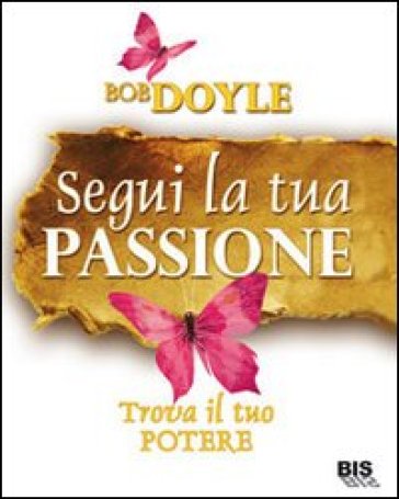 Segui la tua passione. Trova il tuo potere - Bob Doyle