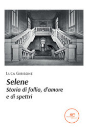 Selene. Storia di follia, d amore e di spettri