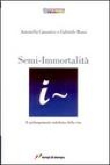 Semi-immortalità. Il prolungamento indefinito della vita - Antonella Canonico - Gabriele Rossi