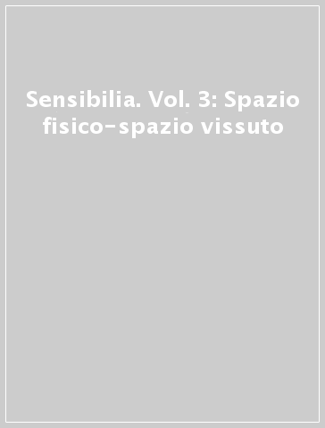 Sensibilia. Vol. 3: Spazio fisico-spazio vissuto